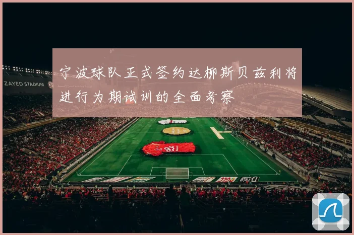 宁波球队正式签约达柳斯贝兹利将进行为期试训的全面考察