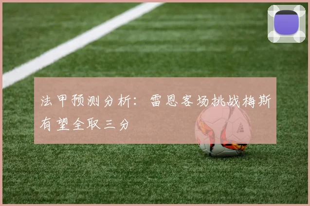 法甲预测分析：雷恩客场挑战梅斯有望全取三分